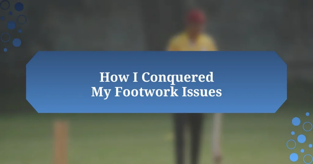 How I Conquered My Footwork Issues