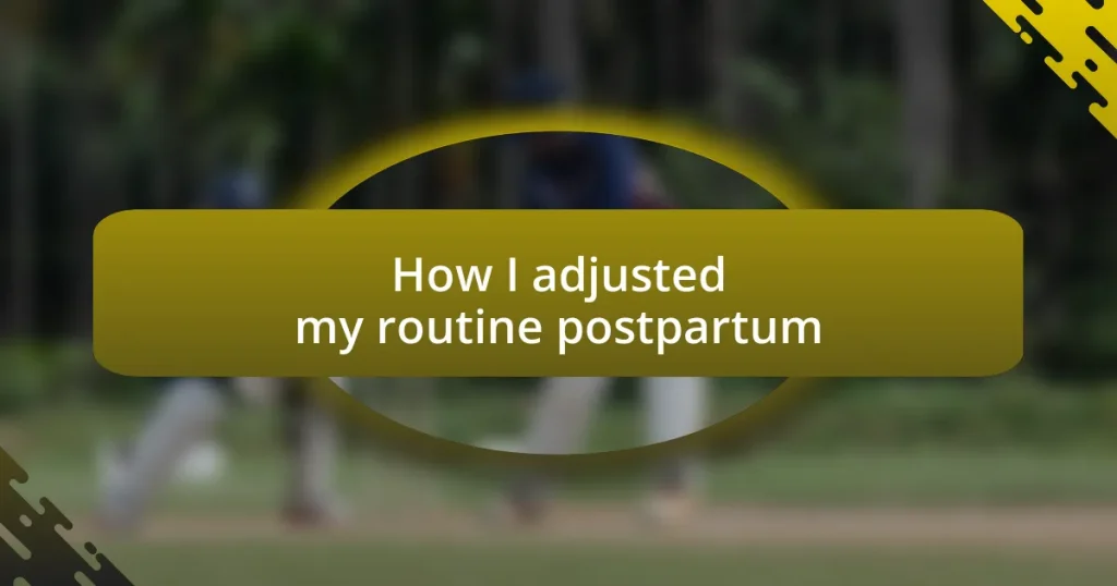 How I adjusted my routine postpartum