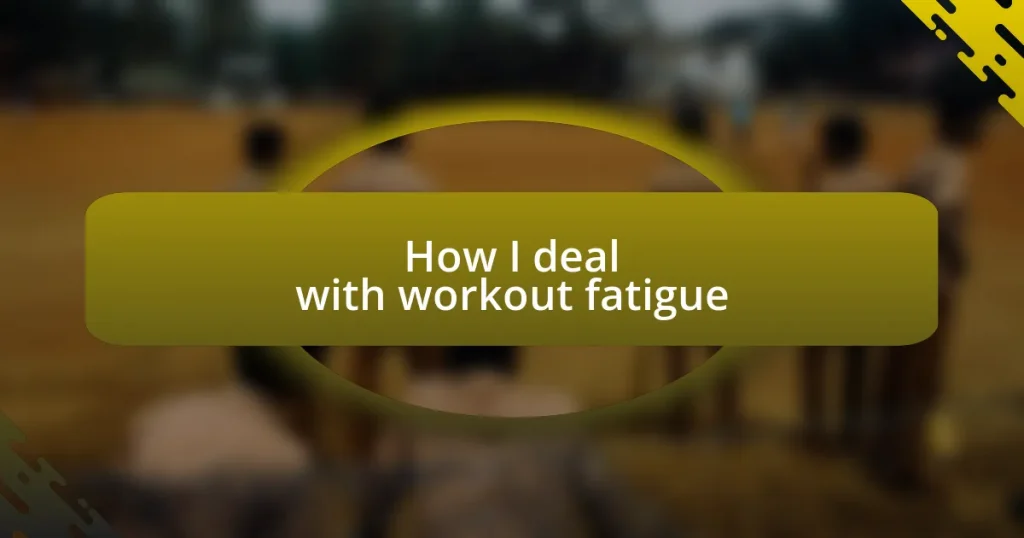 How I deal with workout fatigue