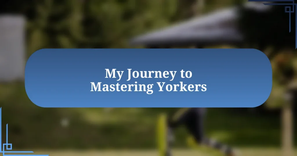 My Journey to Mastering Yorkers