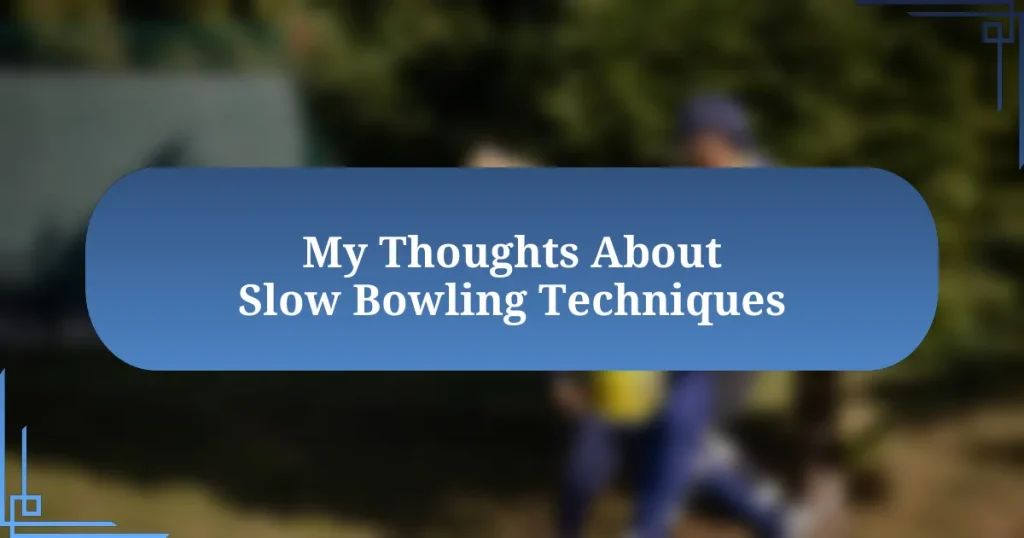 My Thoughts About Slow Bowling Techniques