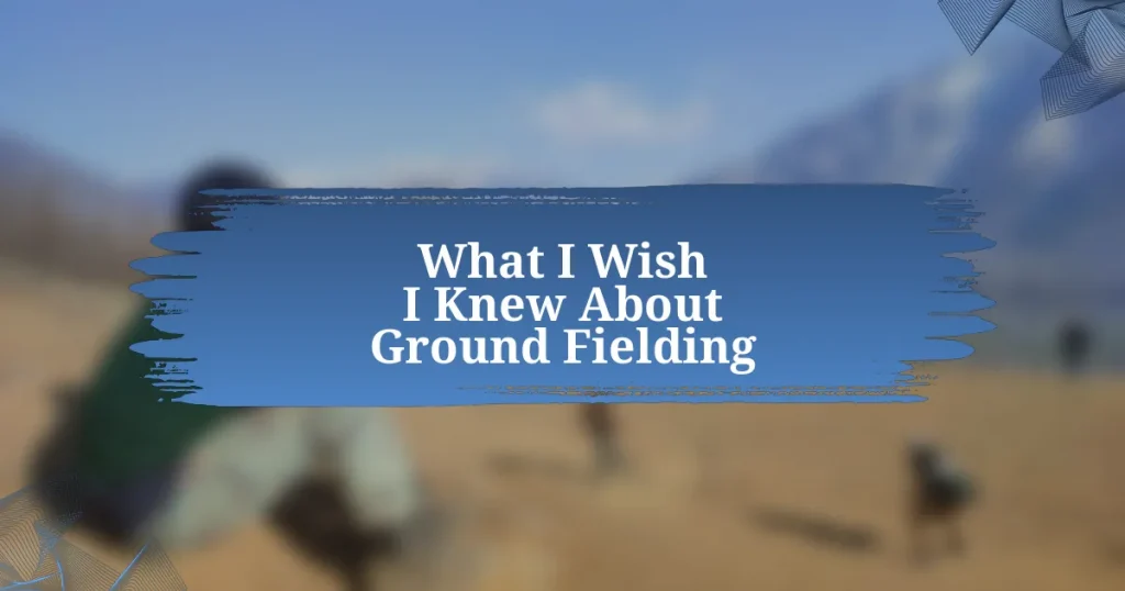 What I Wish I Knew About Ground Fielding