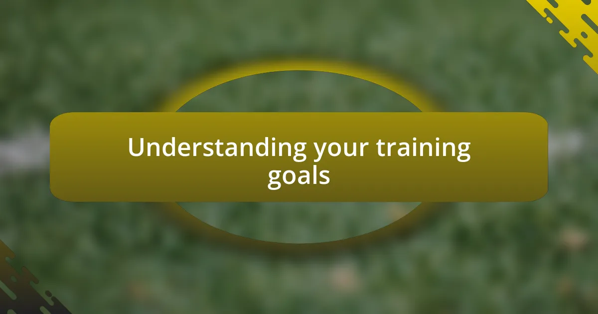 Understanding your training goals