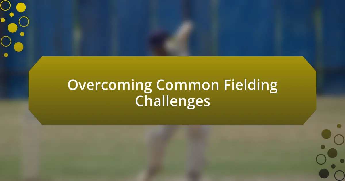 Overcoming Common Fielding Challenges