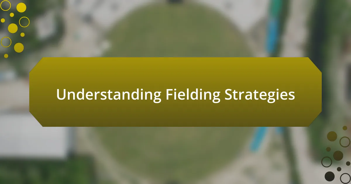 Understanding Fielding Strategies