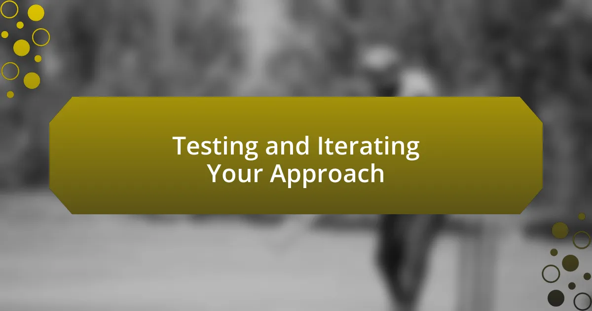 Testing and Iterating Your Approach