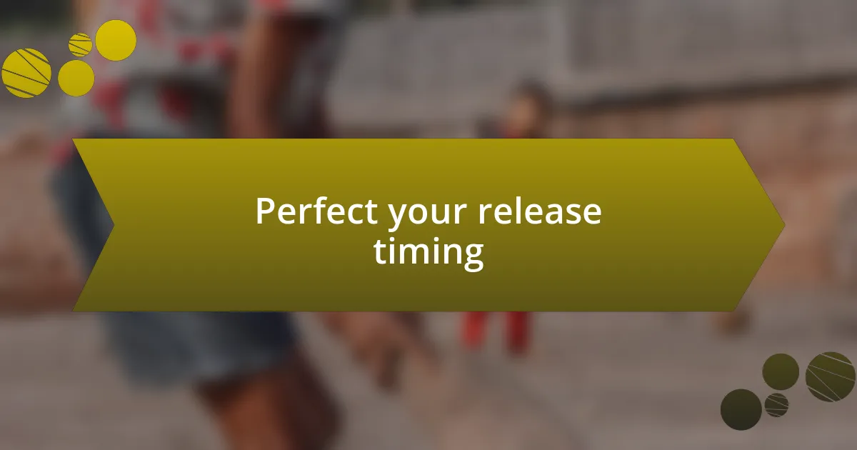 Perfect your release timing