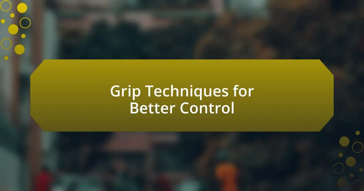 Grip Techniques for Better Control