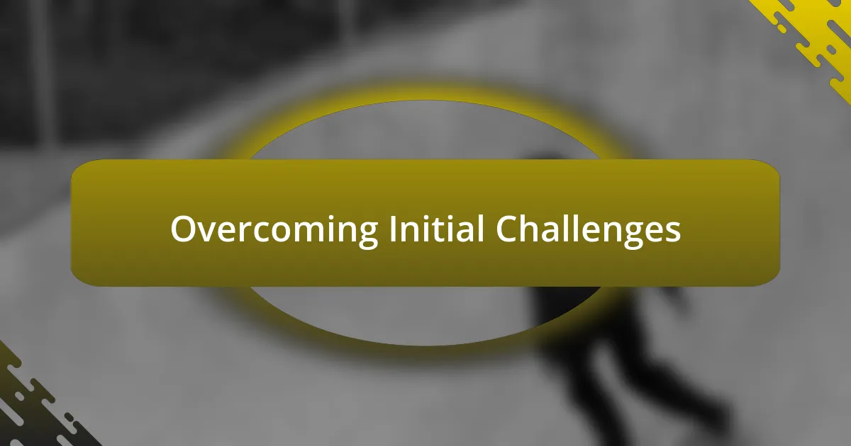 Overcoming Initial Challenges