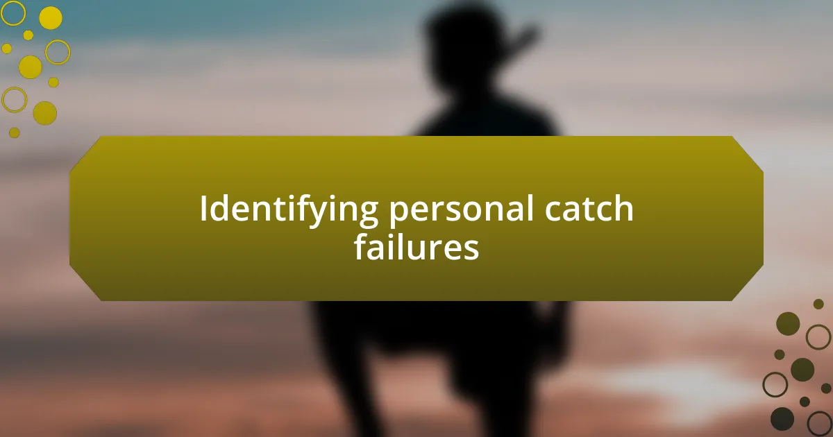 Identifying personal catch failures